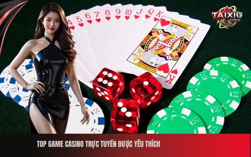 Top Game Casino Trực Tuyến Được Yêu Thích
